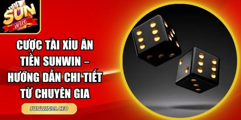 Cược Tài Xỉu Ăn Tiền Sunwin – Hướng Dẫn Chi Tiết Từ Chuyên Gia 3 Cược tài xỉu ăn tiền Sunwin