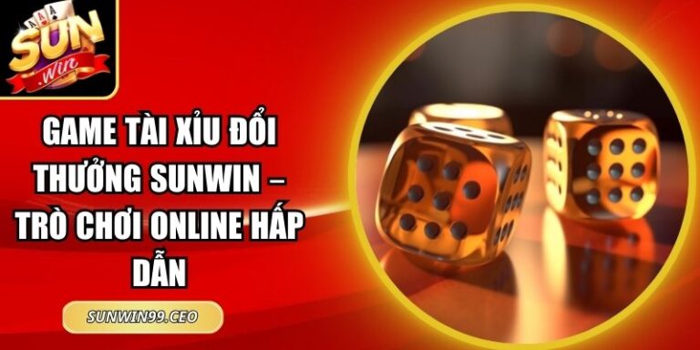 Game Tài Xỉu Đổi Thưởng Sunwin – Trò Chơi Online Hấp Dẫn 6 Game tài xỉu đổi thưởng Sunwin