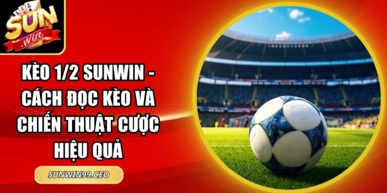 Kèo 1/2 Sunwin - Cách Đọc Kèo Và Chiến Thuật Cược Hiệu Quả 3 kèo 1/2 Sunwin