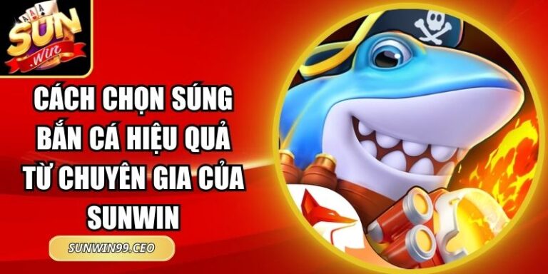 Cách Chọn Súng Bắn Cá Hiệu Quả Từ Chuyên Gia Của Sunwin 5 Cách Chọn Súng Bắn Cá Hiệu Quả Từ Chuyên Gia Của Sunwin
