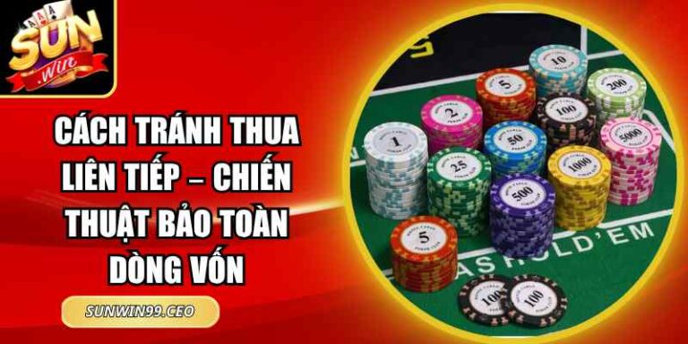 Cách Tránh Thua Liên Tiếp – Chiến Thuật Bảo Toàn Dòng Vốn