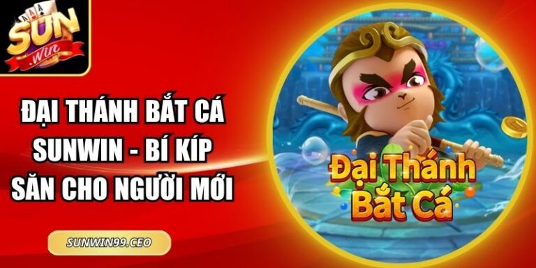 Đại Thánh Bắt Cá Sunwin - Bí Kíp Săn Cho Người Mới 1 Đại Thánh Bắt Cá Sunwin - Bí Kíp Săn Cho Người Mới