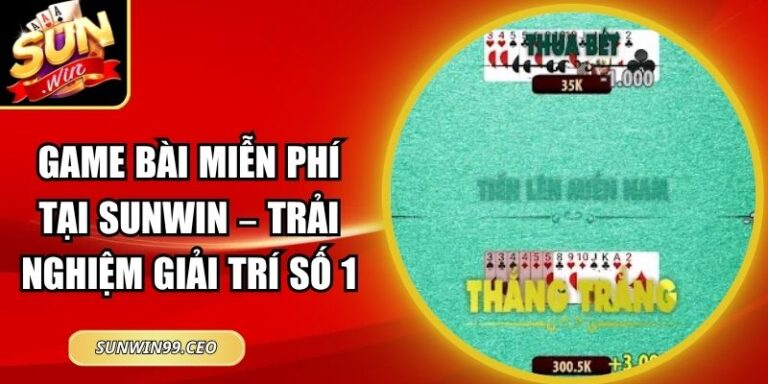 Game Bài Miễn Phí Tại Sunwin – Trải Nghiệm Giải Trí Số 1