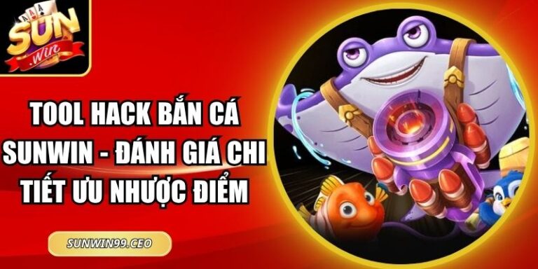 Tool Hack Bắn Cá Sunwin - Đánh Giá Chi Tiết Ưu Nhược Điểm 6 Tool Hack Bắn Cá Sunwin - Đánh Giá Chi Tiết Ưu Nhược Điểm