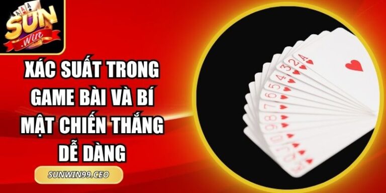 Xác Suất Trong Game Bài Và Bí Mật Chiến Thắng Dễ Dàng